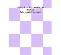 365 Day Food & Fitness Planner - Volume 2 Daily Logs Q1 (Jan-Mar): Undated Daily Food & Macro Tracking for Consistent Nutrition Awareness