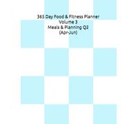 365 Day Food & Fitness Planner Volume 3 Meals & Planning Q2 (Apr-Jun): Undated Quarterly Meal Planning, Wellness Tracking & Habit Building System