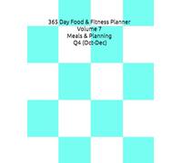 365 Day Food & Fitness Planner Volume 7 Meals & Planning Q4 (Oct-Dec): Undated Quarterly Meal Planning, Wellness Tracking & Habit Building System