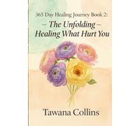 365-Day Healing Journey- BOOK 2: The Unfolding: Healing What Hurt You