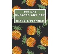 365 Day Undated Any Day Diary & Planner - Pineapple Cover: - Your Year, Your Way - The Flexible Path to a Focused Life - Daily Planning and Goal Tracking, Starting Whenever You Choose.