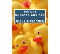 365 Day Undated Any Day Diary & Planner - Yellow Ducks Cover: Your Year, Your Way - The Flexible Path to a Focused Life - Daily Planning and Goal Tracking, Starting Whenever You Choose.