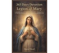 365 DAYS DEVOTION TO THE LEGION OF MARY: A one- year journey of prayer, meditation and reflection
