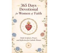 365 Days Devotional For Women Of Faith: Daily Scripture, Prayer, And Reflection For Catholic Women