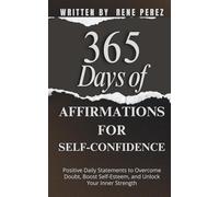 365 Days of Affirmations for Self-Confidence: Positive Daily Statements to Overcome Doubt, Boost Self-Esteem, and Unlock Your Inner Strength