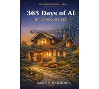 365 Days of AI for Homeowners: A Daily Practice for Stewarding the Place You Live