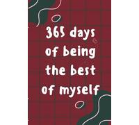 365 DAYS OF BEING THE BEST OF MYSELF: One year of Motivation, Reflection and Progress for a more focused YOU