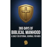 365 Days of Biblical Manhood: A Daily Devotional Journal for Men