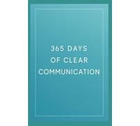 365 Days of Clear Communication: One Daily Exercise for More Impact, Calm, and Connection