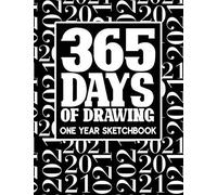 365 Days Of Drawing - One Year Sketchbook: Draw Every Day For A Year 2021 Drawing, Writing, Sketching, Doodling