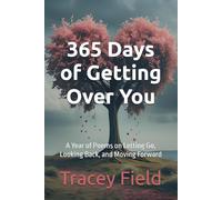 365 Days of Getting Over You: A Year of Poems on Letting Go, Looking Back, and Moving Forward