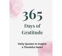 365 Days of Gratitude: A Daily Journey to a Thankful Heart: Daily Inspiration Journal with Quotes & Prompts | Cultivate Positivity, Mindfulness, Joy and Appreciation Every Day