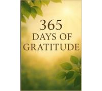 365 Days of Gratitude: A One-Year Journal to Transform Your Mindset and Embrace Positivity