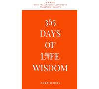 365 Days of Life Wisdom: Daily Truths and Reflections to Transform Your Thinking, Build Emotional Strength, and Create a Life Guided by Clarity