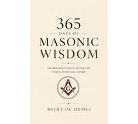 365 Days of Masonic Wisdom: 365 Daily Reflections on Freemasonry, Brotherhood, Personal Growth, and Light