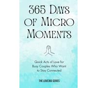 365 Days of Micro-Moments: Quick Actions for Busy Couples who want to Stay Connected