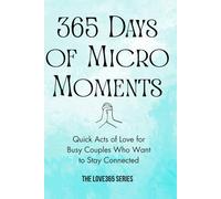 365 Days of Micro-Moments: Quick Actions for Busy Couples who want to Stay Connected