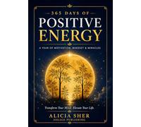 365 Days of Positive Energy: A Year of Motivation, Mindset, and Miracles: Daily Inspirational Reflections to Strengthen Your Faith, Gratitude, and Inner Peace