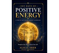 365 Days of Positive Energy: A Year of Motivation, Mindset, and Miracles: Daily Inspirational Reflections to Strengthen Your Faith, Gratitude, and Inner Peace