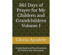365 Days of Prayer for My Children and Grandchildren: A Daily Read-and-Pray Devotional for Parents and Intercessors