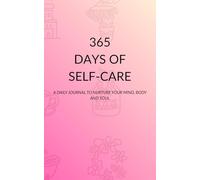 365 Days of Self-Care: A Daily Journal To Nurture Your Mind, Body and Soul