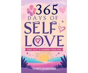 365 Days of Self-Love: Daily Acts to Nourish Your Soul: Daily self-care, Mindfulness practices, Positive affirmations, Personal growth, Emotional well-being