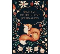 365 DAYS OF SELF LOVE JOURNALING: Small Steps Each Day to Love Yourself More Deeply