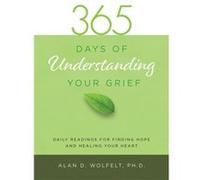 365 Days of Understanding Your Grief by Dr. Alan Wolfelt Dr. Alan Wolfelt (Auteur)
