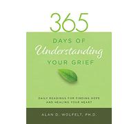 365 Days of Understanding Your Grief: Daily Readings for Finding Hope and Healing Your Heart