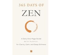 365 Days of Zen: A Daily One-Page Guide to Zen Buddhism for Clarity, Calm, and Deep Stillness
