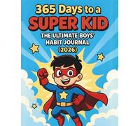 365 Days to a Super Kid: The Ultimate Boys' Habit-Building Journal (2026 Edition): A Fun 12-Month Guided Workbook with Daily Habits, Monthly Missions, ... Kindness Tasks, Digital Discipline,