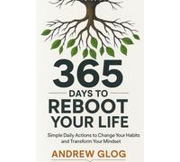 365 DAYS TO REBOOT YOUR LIFE: Simple Daily Actions to Change Your Habits and Transform Your Mindset