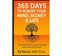 365 Days to Rewire Your Mind, Money & Life: Your Daily Path to Inner Strength and Financial Freedom