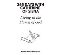 365 Days with Catherine of Siena: Living in the Flames of God