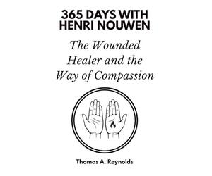 365 Days with Henri Nouwen: The Wounded Healer and the Way of Compassion