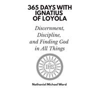 365 Days with Ignatius of Loyola: Discernment, Discipline, and Finding God in All Things