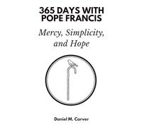 365 Days with Pope Francis: Mercy, Simplicity, and Hope