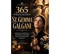 365 DAYS WITH ST GEMMA GALGANI: Daily Prayers, Reflection and Quotes For Surrender, Purity and Deep Union With Jesus