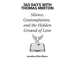 365 Days with Thomas Merton: Silence, Contemplation, and the Hidden Ground of Love