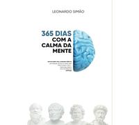 365 Dias Com a Calma da Mente: Estoicismo, PNL e Neurociência - Um manual estoico para uma vida plena e feliz, principalmente nos momentos difíceis.