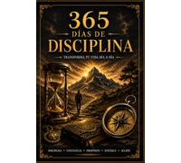 365 DÍAS DE DISCIPLINA: 365 reflexiones y ejercicios para fortalecer tu carácter y alcanzar tus objetivos