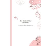 365 dias de gratitud para mamás:Un momento para ti, cada dia del año: Un diario para mamás que quieren disfrutar más de su día a día, cuidarse y ... escribir gratitud cada día y páginas espec