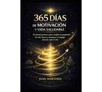 365 Días de Motivación y Vida Saludable: El método práctico para cumplir tus propósitos de Año Nuevo y mantener el empuje durante todo el año