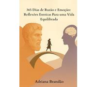 365 Dias de Razão e Emoção: Reflexões Estoicas Para uma Vida Equilibrada