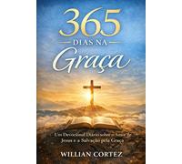 365 Dias na Graça: Um devocional diário sobre o amor de Jesus, a salvação pela graça e a vida no Espírito