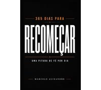 365 Dias para Recomeçar: Uma Pitada de Fé por Dia: Reflexões Cristãs para Renovar a Esperança e Fortalecer sua Fé