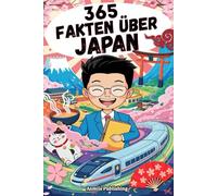 365 Fakten Über Japan: Eine Tägliche Reise Durch die Kultur, Traditionen und Innovationen des Landes der Aufgehenden Sonne für Japan-Liebhaber