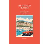 365 Foreign Recipes: International Cuisine Made Simple with Global Flavors and Cultural Cooking