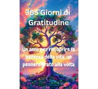 365 Giorni di Gratitudine: Un anno per riscoprire la bellezza della vita, un pensiero grato alla volta