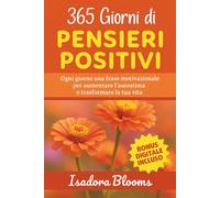 365 giorni di pensieri positivi: Ogni giorno una frase motivazionale per aumentare l'autostima e trasformare la tua vita